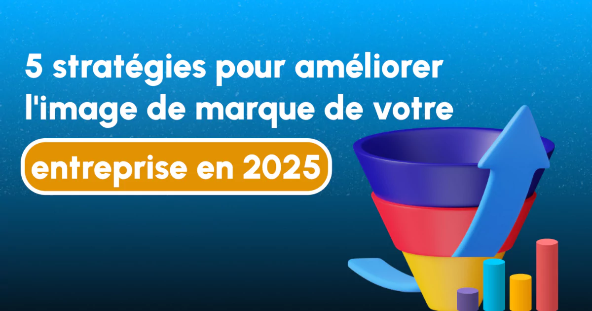 « 5 stratégies pour améliorer l&rsquo;image de marque de votre entreprise en 2025 »