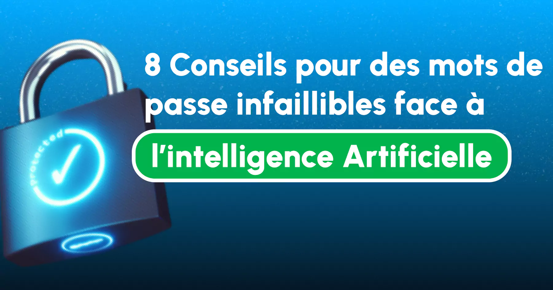 8 Conseils pour des mots de passe infaillibles face à l’intelligence Artificielle