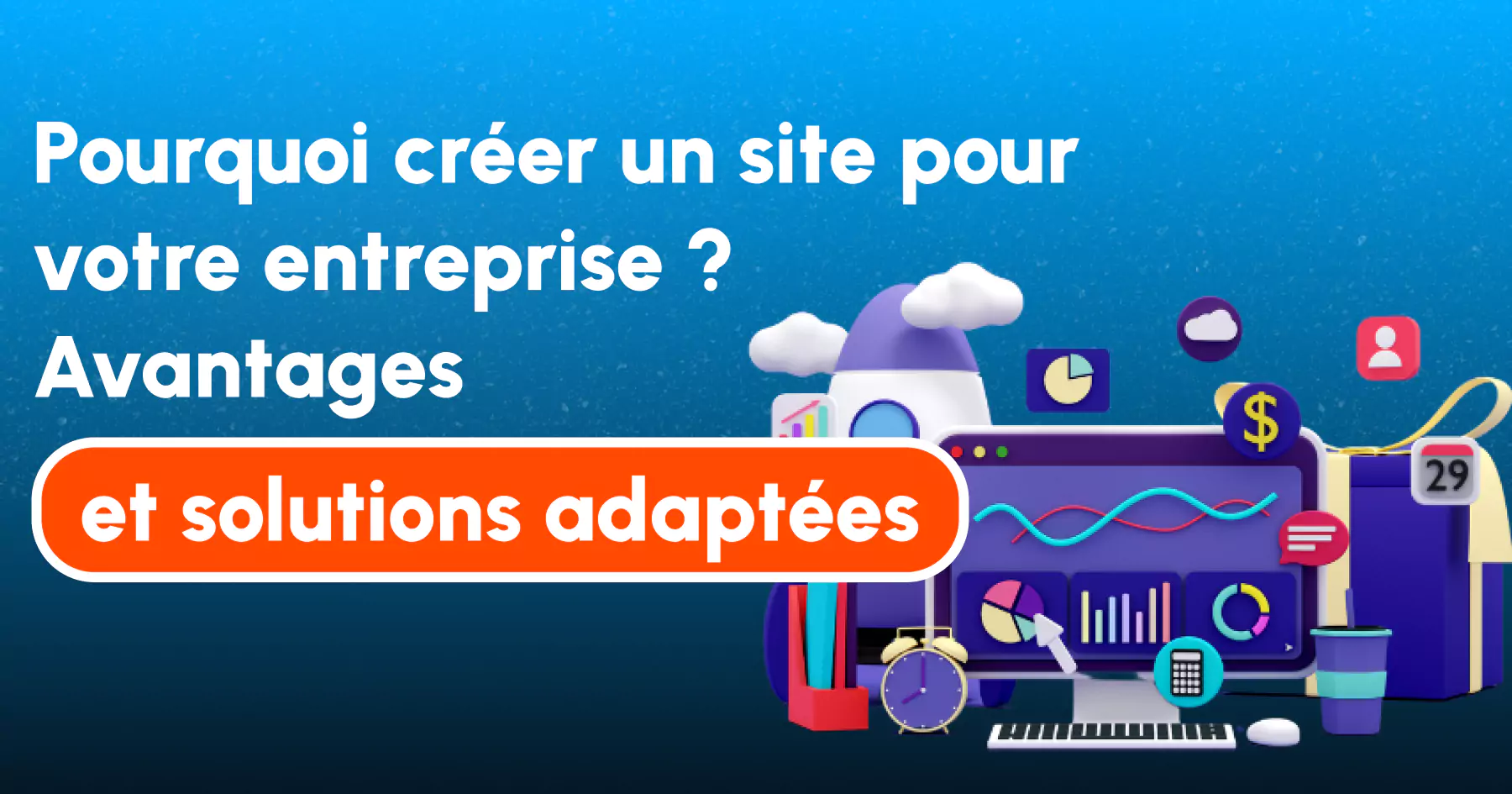 Pourquoi créer un site pour votre entreprise ? Avantages et solutions adaptées